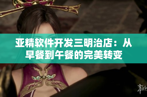 亞精軟件開發(fā)三明治店：從早餐到午餐的完美轉變