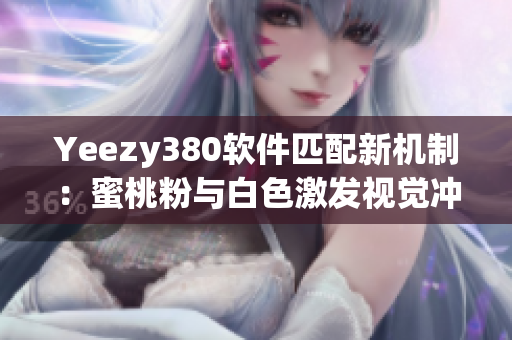 Yeezy380軟件匹配新機(jī)制：蜜桃粉與白色激發(fā)視覺沖擊