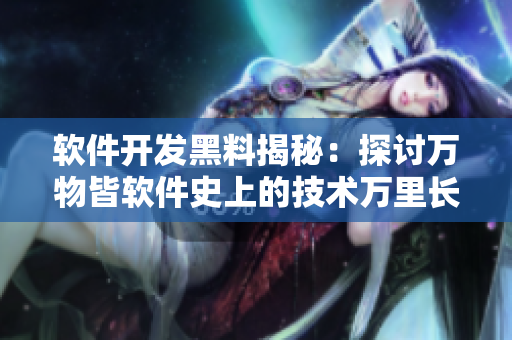 軟件開發黑料揭秘：探討萬物皆軟件史上的技術萬里長征