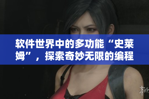軟件世界中的多功能“史萊姆”，探索奇妙無限的編程之路