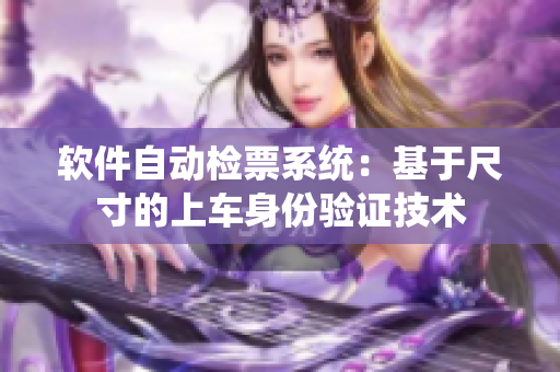 軟件自動(dòng)檢票系統(tǒng)：基于尺寸的上車身份驗(yàn)證技術(shù)