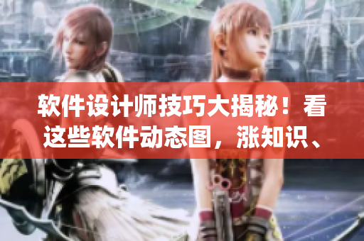 軟件設計師技巧大揭秘！看這些軟件動態圖，漲知識、get技巧！