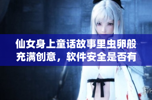 仙女身上童話故事里蟲卵般充滿創意，軟件安全是否有漏洞？