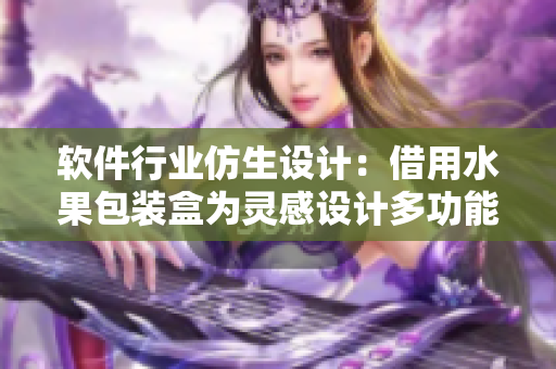 軟件行業(yè)仿生設(shè)計(jì):借用水果包裝盒為靈感設(shè)計(jì)多功能軟件包裝方案 軟件行業(yè)仿生設(shè)計(jì):借用水果包裝盒為靈感設(shè)計(jì)多功能軟件包裝方案