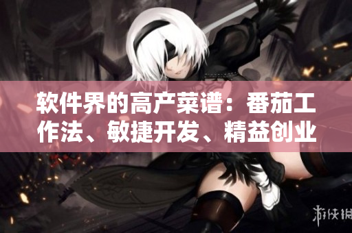 軟件界的高產(chǎn)菜譜:番茄工作法、敏捷開發(fā)、精益創(chuàng)業(yè)等大全 軟件界的高產(chǎn)菜譜:番茄工作法、敏捷開發(fā)、精益創(chuàng)業(yè)等大全