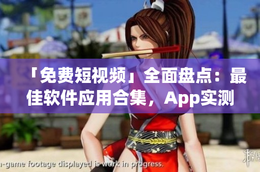「免費(fèi)短視頻」全面盤點(diǎn):最佳軟件應(yīng)用合集,App實(shí)測(cè)下載安裝完全攻略 「免費(fèi)短視頻」全面盤點(diǎn):最佳軟件應(yīng)用合集,App實(shí)測(cè)下載安裝完全攻略