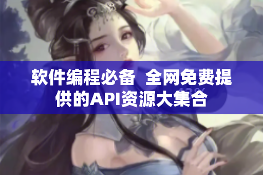 軟件編程必備 全網免費提供的API資源大集合 軟件編程必備 全網免費提供的API資源大集合