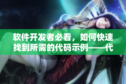 軟件開發(fā)者必看,如何快速找到所需的代碼示例——代碼漫畫入口在哪? 軟件開發(fā)者必看,如何快速找到所需的代碼示例——代碼漫畫入口在哪?