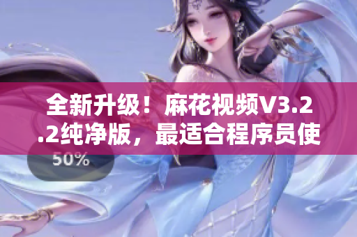 全新升級!麻花視頻V3.2.2純凈版,最適合程序員使用的高效視頻學習工具 全新升級!麻花視頻V3.2.2純凈版,最適合程序員使用的高效視頻學習工具