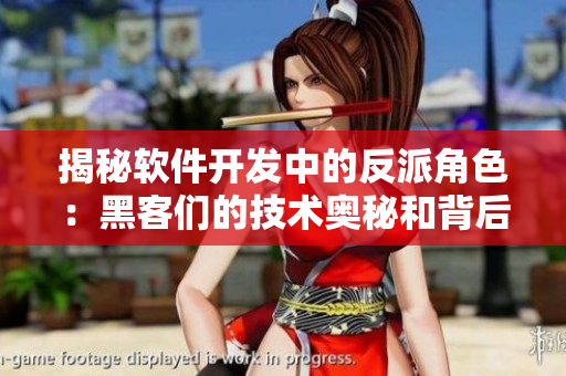 揭秘軟件開發中的反派角色:黑客們的技術奧秘和背后故事 揭秘軟件開發中的反派角色:黑客們的技術奧秘和背后故事