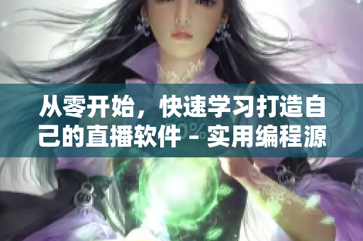 從零開始,快速學習打造自己的直播軟件 – 實用編程源碼指南 從零開始,快速學習打造自己的直播軟件 – 實用編程源碼指南