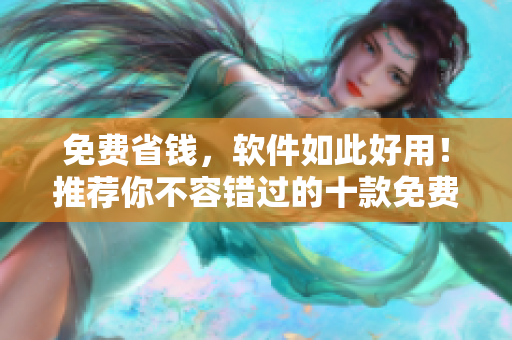 免費省錢,軟件如此好用!推薦你不容錯過的十款免費軟件 免費省錢,軟件如此好用!推薦你不容錯過的十款免費軟件
