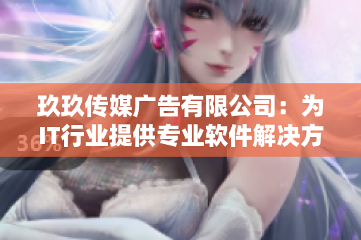 玖玖傳媒廣告有限公司:為IT行業提供專業軟件解決方案 玖玖傳媒廣告有限公司:為IT行業提供專業軟件解決方案