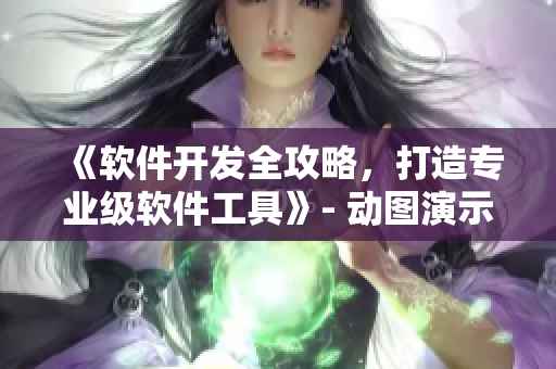 《軟件開發(fā)全攻略,打造專業(yè)級軟件工具》- 動(dòng)圖演示教學(xué),助您快速入門 《軟件開發(fā)全攻略,打造專業(yè)級軟件工具》- 動(dòng)圖演示教學(xué),助您快速入門
