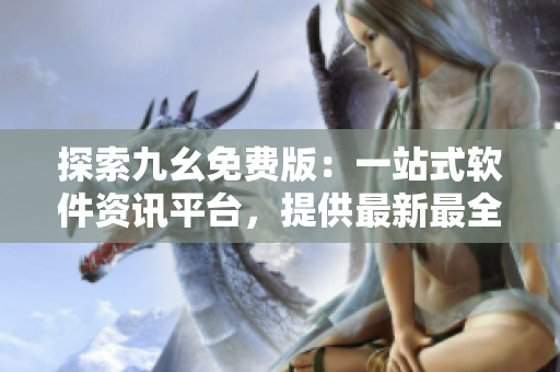探索九幺免費版:一站式軟件資訊平臺,提供最新最全nba技術新聞 探索九幺免費版:一站式軟件資訊平臺,提供最新最全nba技術新聞