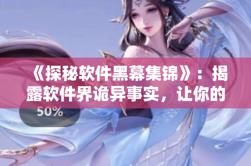 《探秘軟件黑幕集錦》:揭露軟件界詭異事實,讓你的軟件知識更深入! 《探秘軟件黑幕集錦》:揭露軟件界詭異事實,讓你的軟件知識更深入!