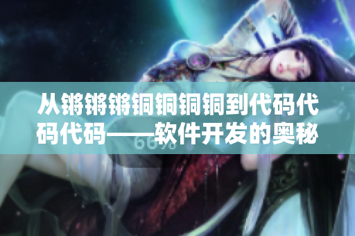 從鏘鏘鏘銅銅銅銅到代碼代碼代碼——軟件開發的奧秘