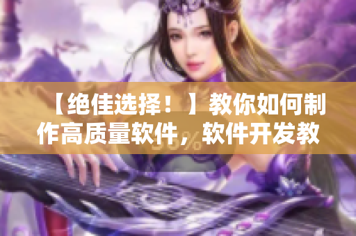 【絕佳選擇!】教你如何制作高質量軟件,軟件開發教程大全! 【絕佳選擇!】教你如何制作高質量軟件,軟件開發教程大全!