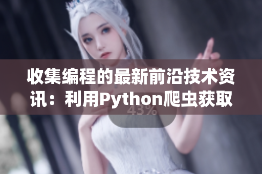 收集編程的最新前沿技術資訊：利用Python爬蟲獲取軟件相關文章