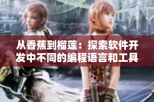 從香蕉到榴蓮:探索軟件開發中不同的編程語言和工具 從香蕉到榴蓮:探索軟件開發中不同的編程語言和工具