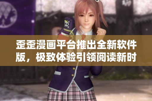 歪歪漫畫平臺推出全新軟件版,極致體驗引領(lǐng)閱讀新時代! 歪歪漫畫平臺推出全新軟件版,極致體驗引領(lǐng)閱讀新時代!