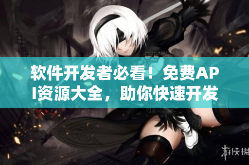 軟件開發者必看！免費API資源大全，助你快速開發最酷軟件！