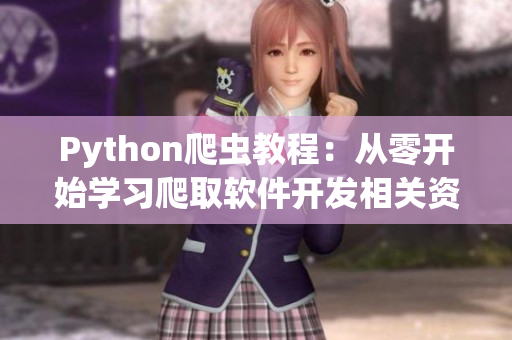 Python爬蟲教程:從零開始學(xué)習(xí)爬取軟件開發(fā)相關(guān)資訊 Python爬蟲教程:從零開始學(xué)習(xí)爬取軟件開發(fā)相關(guān)資訊