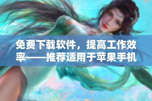 免費下載軟件，提高工作效率——推薦適用于蘋果手機的優秀應用