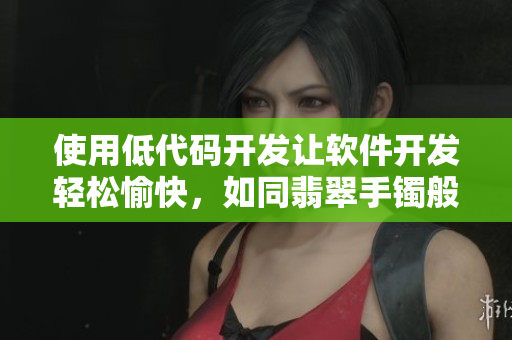 使用低代碼開發讓軟件開發輕松愉快,如同翡翠手鐲般完美! 使用低代碼開發讓軟件開發輕松愉快,如同翡翠手鐲般完美!