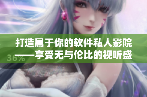 打造屬于你的軟件私人影院——享受無與倫比的視聽盛宴！