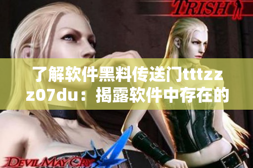 了解軟件黑料傳送門tttzzz07du:揭露軟件中存在的丑聞和問題! 了解軟件黑料傳送門tttzzz07du:揭露軟件中存在的丑聞和問題!
