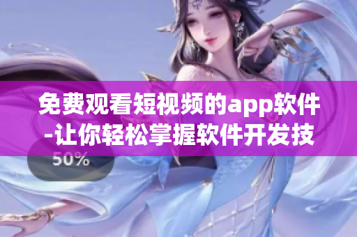 免費觀看短視頻的app軟件-讓你輕松掌握軟件開發技能 免費觀看短視頻的app軟件-讓你輕松掌握軟件開發技能