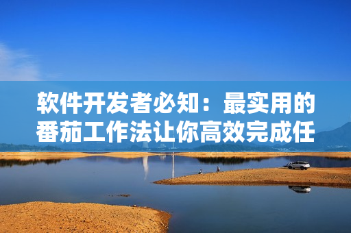 軟件開發者必知:最實用的番茄工作法讓你高效完成任務 軟件開發者必知:最實用的番茄工作法讓你高效完成任務