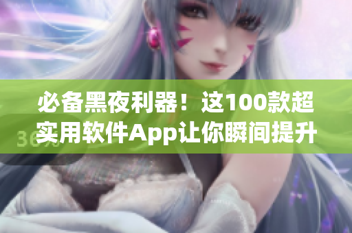 必備黑夜利器!這100款超實用軟件App讓你瞬間提升工作效率! 必備黑夜利器!這100款超實用軟件App讓你瞬間提升工作效率!