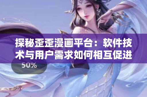探秘歪歪漫畫平臺：軟件技術(shù)與用戶需求如何相互促進