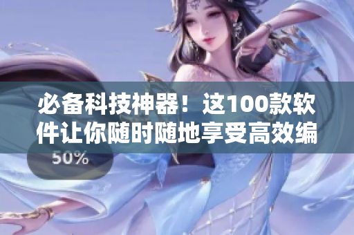 必備科技神器!這100款軟件讓你隨時(shí)隨地享受高效編程體驗(yàn)。 必備科技神器!這100款軟件讓你隨時(shí)隨地享受高效編程體驗(yàn)。