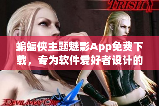 蝙蝠俠主題魅影App免費下載,專為軟件愛好者設計的主題應用 蝙蝠俠主題魅影App免費下載,專為軟件愛好者設計的主題應用