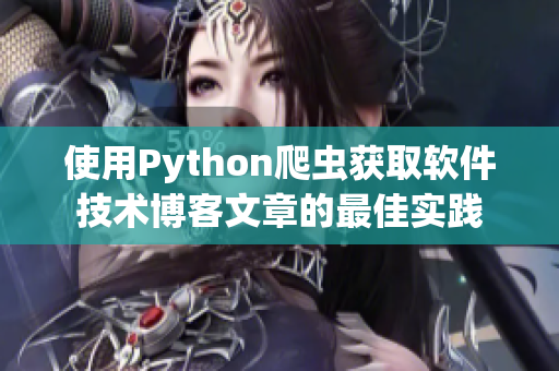 使用Python爬蟲獲取軟件技術博客文章的最佳實踐