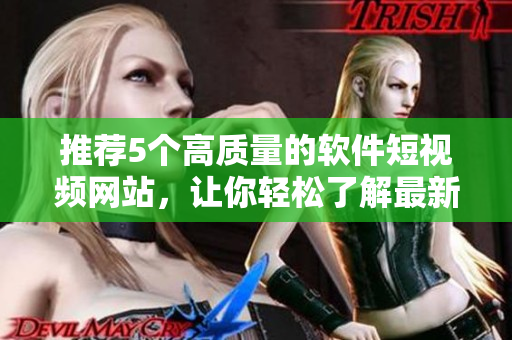 推薦5個高質量的軟件短視頻網站,讓你輕松了解最新技巧 推薦5個高質量的軟件短視頻網站,讓你輕松了解最新技巧
