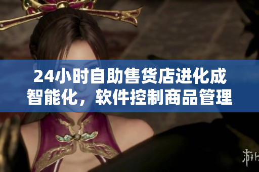 24小時自助售貨店進(jìn)化成智能化,軟件控制商品管理更加高效 24小時自助售貨店進(jìn)化成智能化,軟件控制商品管理更加高效