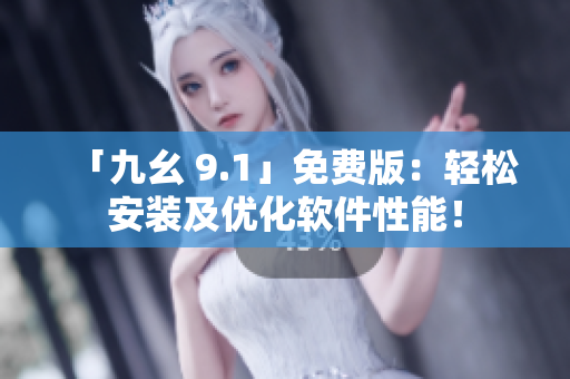「九幺 9.1」免費版:輕松安裝及優化軟件性能! 「九幺 9.1」免費版:輕松安裝及優化軟件性能!