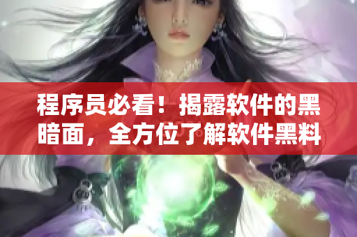 程序員必看!揭露軟件的黑暗面,全方位了解軟件黑料! 程序員必看!揭露軟件的黑暗面,全方位了解軟件黑料!
