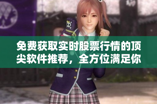 免費獲取實時股票行情的頂尖軟件推薦，全方位滿足你的投資需求