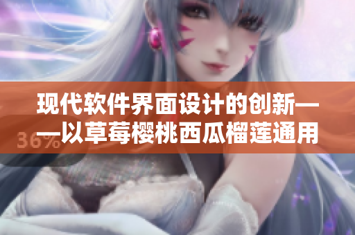 現(xiàn)代軟件界面設(shè)計的創(chuàng)新——以草莓櫻桃西瓜榴蓮?fù)ㄓ冒b盒為靈感的案例分析 現(xiàn)代軟件界面設(shè)計的創(chuàng)新——以草莓櫻桃西瓜榴蓮?fù)ㄓ冒b盒為靈感的案例分析
