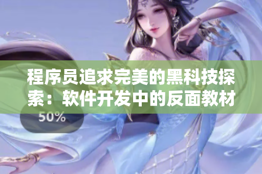 程序員追求完美的黑科技探索:軟件開發中的反面教材匯總 程序員追求完美的黑科技探索:軟件開發中的反面教材匯總