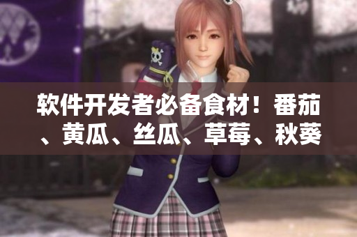 軟件開發者必備食材！番茄、黃瓜、絲瓜、草莓、秋葵最全介紹！