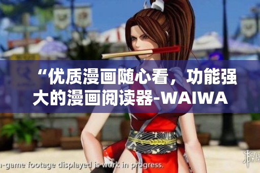 “優質漫畫隨心看,功能強大的漫畫閱讀器-WAIWAI漫畫平臺” “優質漫畫隨心看,功能強大的漫畫閱讀器-WAIWAI漫畫平臺”