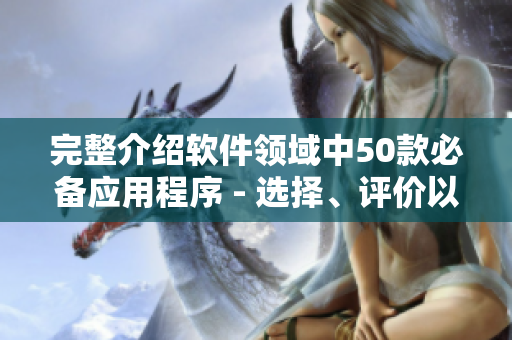 完整介紹軟件領(lǐng)域中50款必備應(yīng)用程序 - 選擇、評價以及推薦 完整介紹軟件領(lǐng)域中50款必備應(yīng)用程序 - 選擇、評價以及推薦