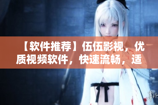 【軟件推薦】伍伍影視,優質視頻軟件,快速流暢,適合全家觀看 【軟件推薦】伍伍影視,優質視頻軟件,快速流暢,適合全家觀看