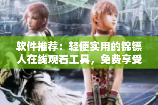 軟件推薦：輕便實用的錦鏢人在線觀看工具，免費享受高清視頻體驗!